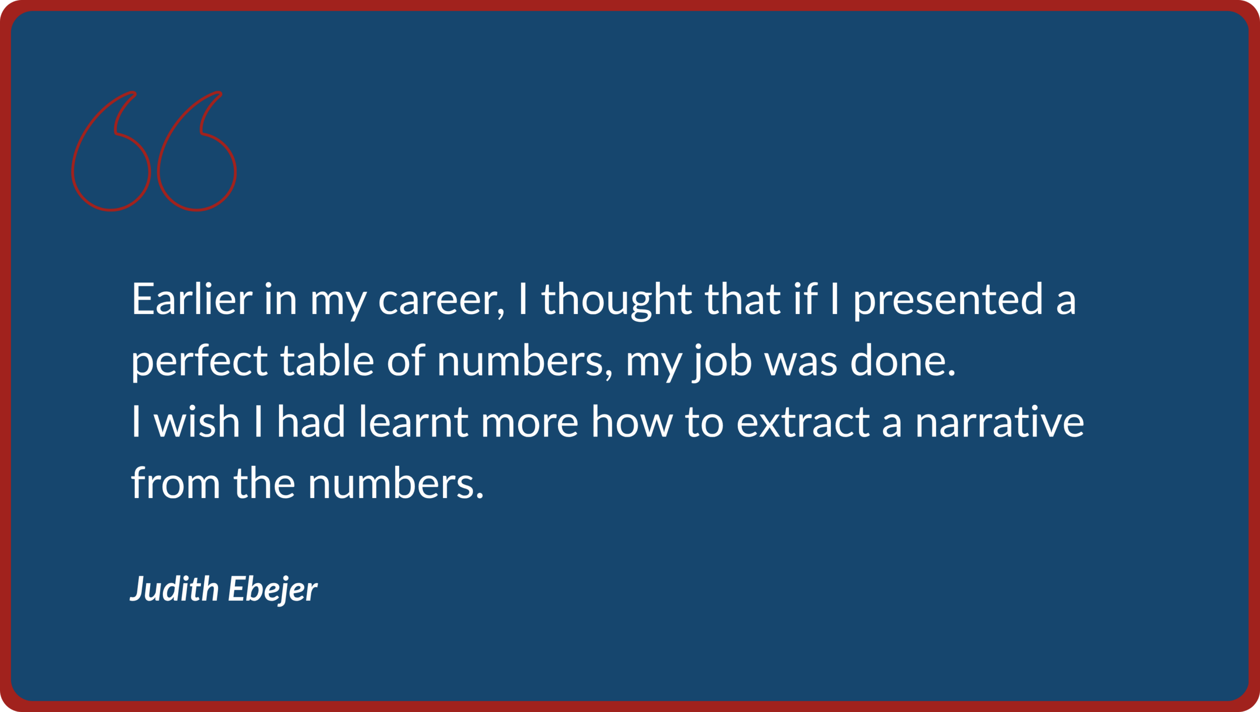 Dark blue quote banner displaying a quote from Judith Ebejer about wishing she had learned earlier in her career how to extract a meaningful narrative from a table of numbers rather than just presenting the data.